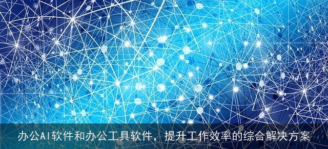 办公AI软件和办公工具软件，提升工作效率的综合解决方案