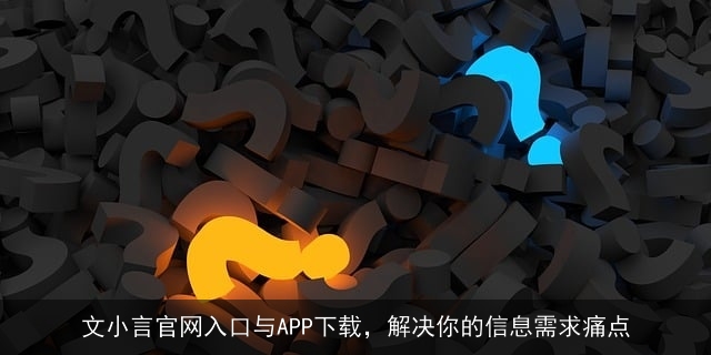 文小言官网入口与APP下载，解决你的信息需求痛点