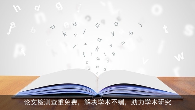 论文检测查重免费，解决学术不端，助力学术研究