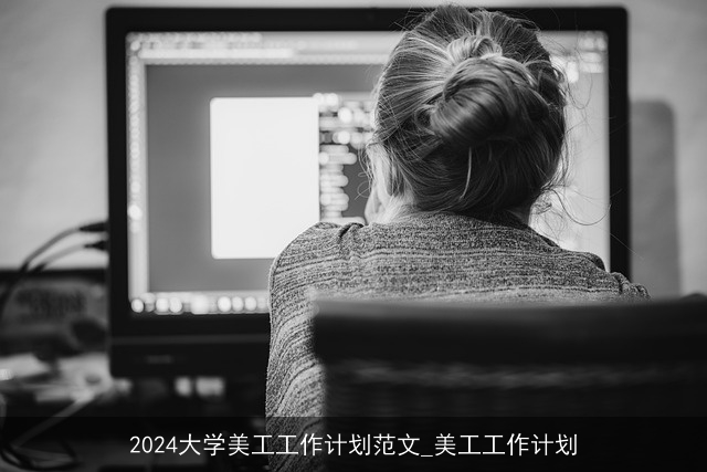 2024大学美工工作计划范文_美工工作计划