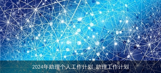 2024年助理个人工作计划_助理工作计划