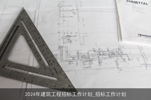 2024年建筑工程招标工作计划_招标工作计划