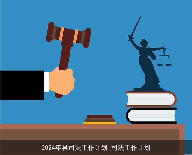 2024年县司法工作计划_司法工作计划