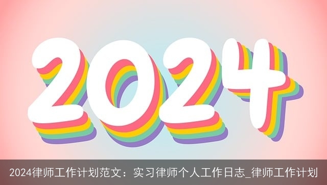 2024律师工作计划范文：实习律师个人工作日志_律师工作计划