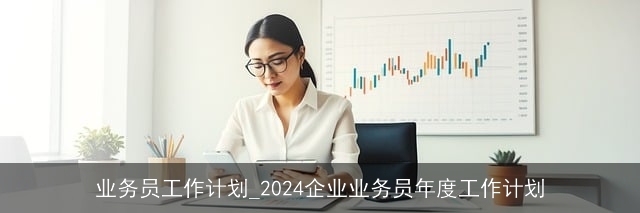 业务员工作计划_2024企业业务员年度工作计划