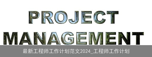 最新工程师工作计划范文2024_工程师工作计划