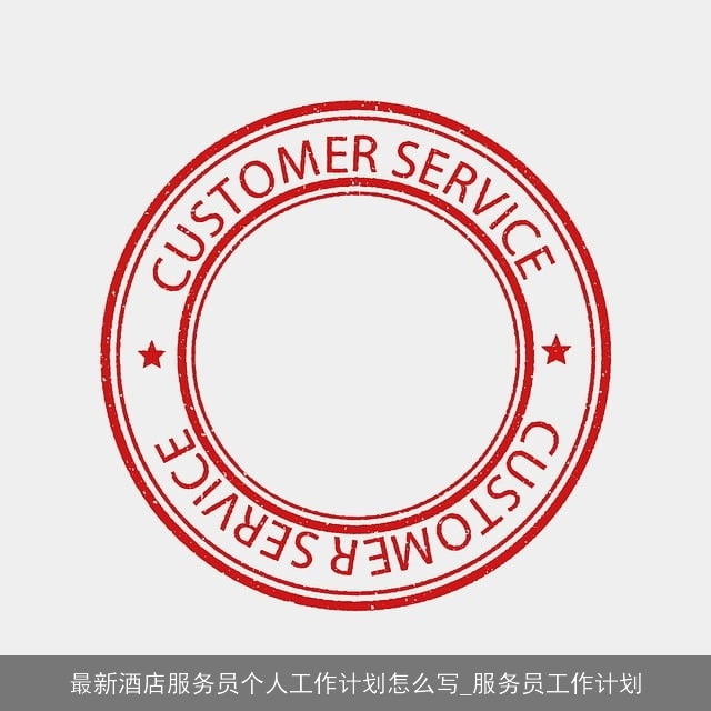 最新酒店服务员个人工作计划怎么写_服务员工作计划