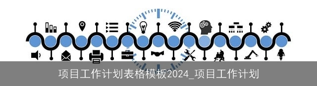 项目工作计划表格模板2024_项目工作计划