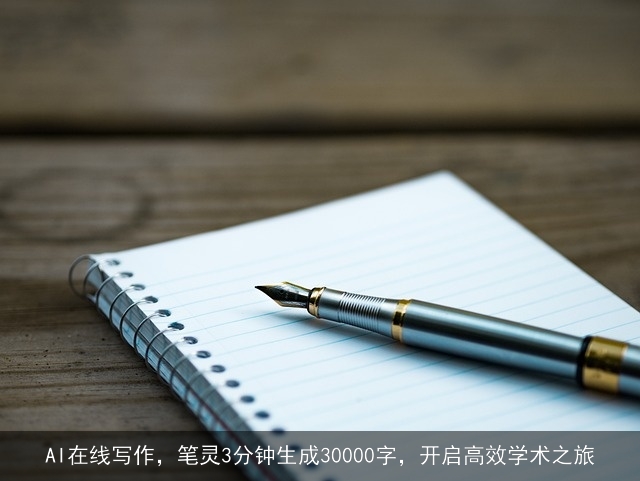 AI在线写作，笔灵3分钟生成30000字，开启高效学术之旅