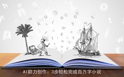 AI助力创作：3步轻松完成百万字小说