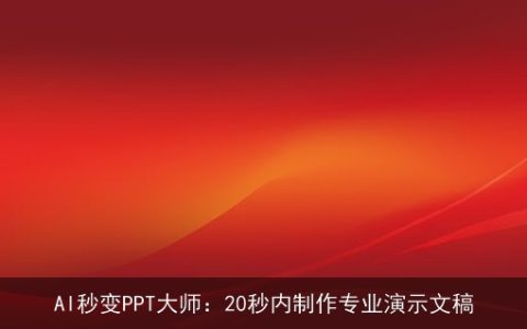 AI秒变PPT大师：20秒内制作专业演示文稿