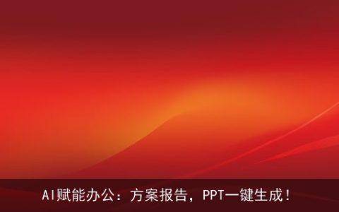 AI赋能办公：方案报告，PPT一键生成！