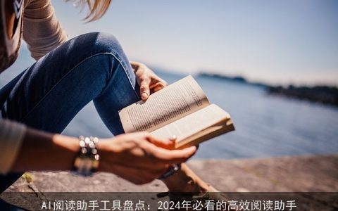 AI阅读助手工具盘点：2024年必看的高效阅读助手