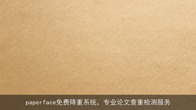 paperface免费降重系统，专业论文查重检测服务