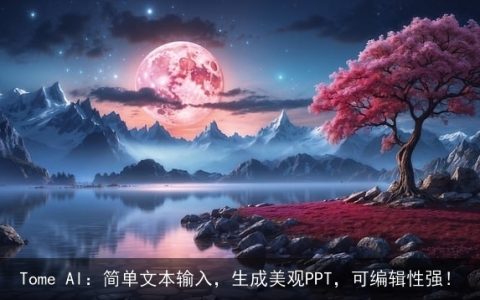 Tome AI：简单文本输入，生成美观PPT，可编辑性强！