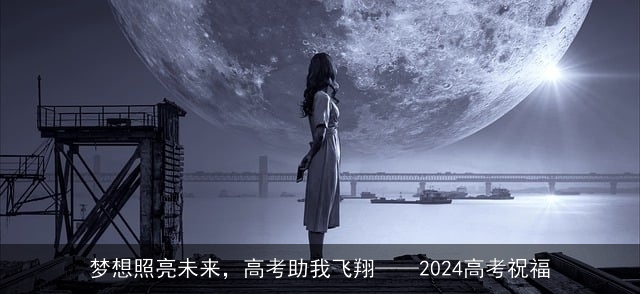 梦想照亮未来，高考助我飞翔——2024高考祝福