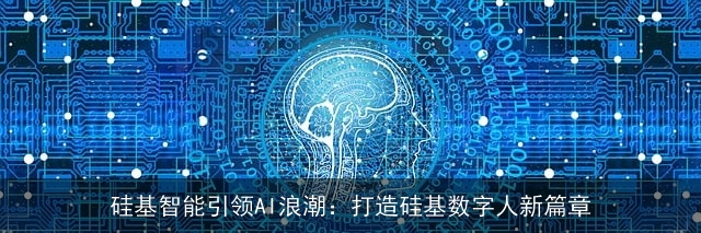 硅基智能引领AI浪潮：打造硅基数字人新篇章