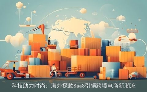 科技助力时尚：海外探款SaaS引领跨境电商新潮流