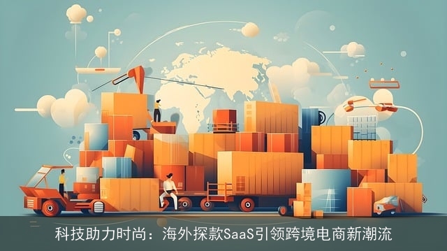 科技助力时尚：海外探款SaaS引领跨境电商新潮流