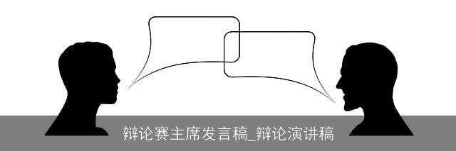 辩论赛主席发言稿_辩论演讲稿