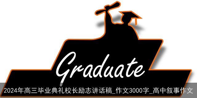 2024年高三毕业典礼校长励志讲话稿_作文3000字_高中叙事作文