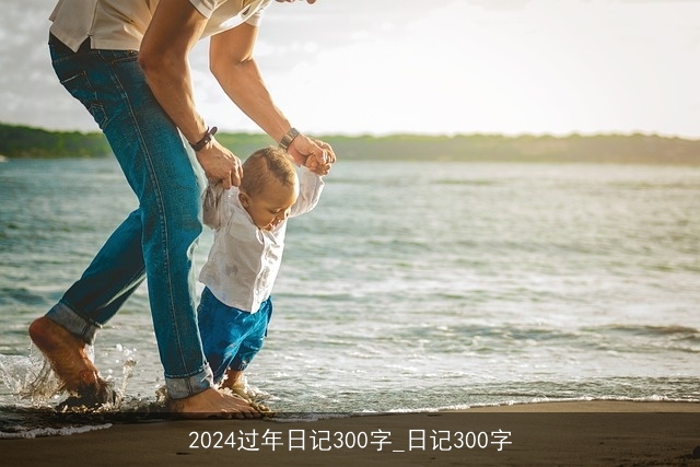 2024过年日记300字_日记300字