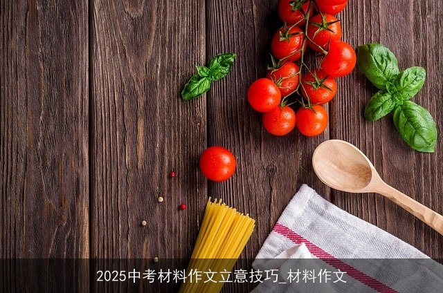 2025中考材料作文立意技巧_材料作文