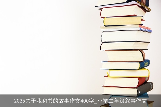 2025关于我和书的故事作文400字_小学二年级叙事作文