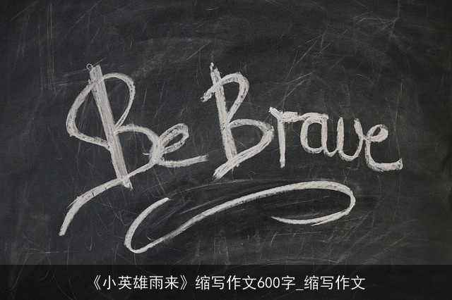 《小英雄雨来》缩写作文600字_缩写作文