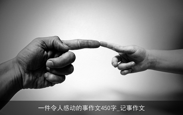 一件令人感动的事作文450字_记事作文