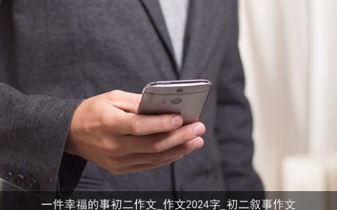 一件幸福的事初二作文_作文2024字_初二叙事作文