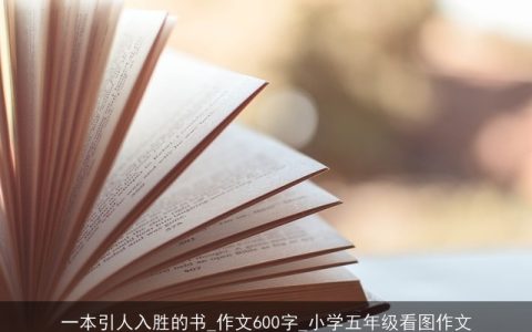 一本引人入胜的书_作文600字_小学五年级看图作文