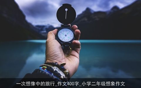 一次想像中的旅行_作文400字_小学二年级想象作文