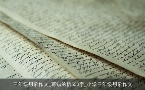 三年级想象作文_写错的信550字_小学三年级想象作文