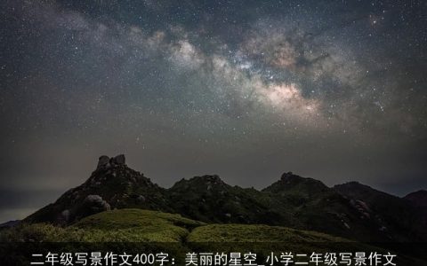 二年级写景作文400字：美丽的星空_小学二年级写景作文