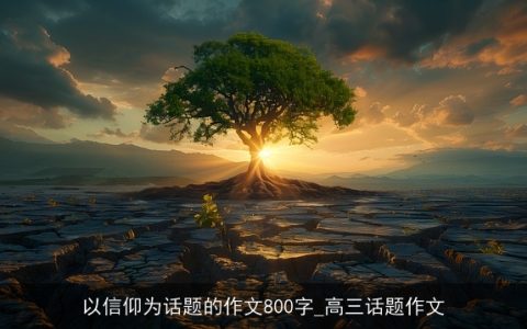 以信仰为话题的作文800字_高三话题作文