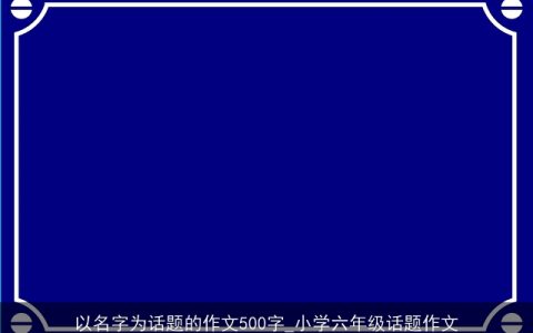 以名字为话题的作文500字_小学六年级话题作文