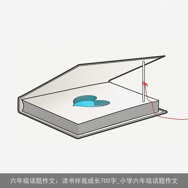 六年级话题作文：读书伴我成长700字_小学六年级话题作文