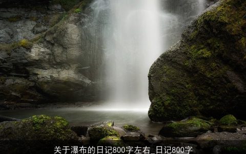 关于瀑布的日记800字左右_日记800字