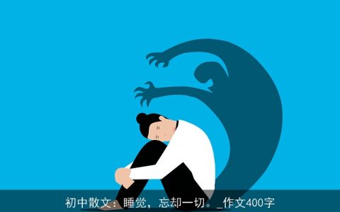 初中散文：睡觉，忘却一切。_作文400字