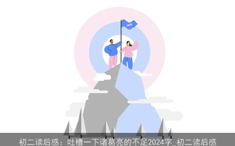 初二读后感：吐槽一下诸葛亮的不足2024字_初二读后感