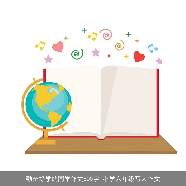 勤奋好学的同学作文600字_小学六年级写人作文