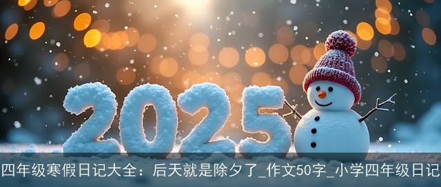 四年级寒假日记大全：后天就是除夕了_作文50字_小学四年级日记