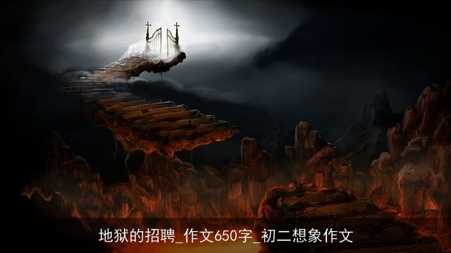 地狱的招聘_作文650字_初二想象作文