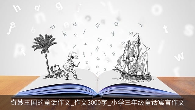 奇妙王国的童话作文_作文3000字_小学三年级童话寓言作文