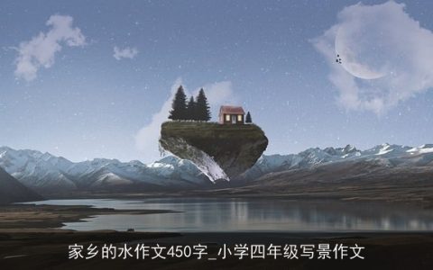 家乡的水作文450字_小学四年级写景作文