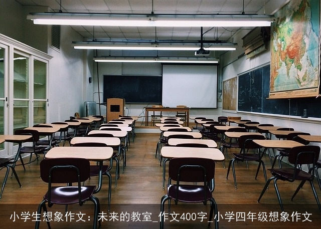 小学生想象作文：未来的教室_作文400字_小学四年级想象作文