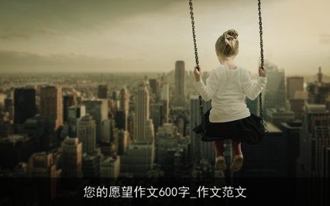 您的愿望作文600字_作文范文