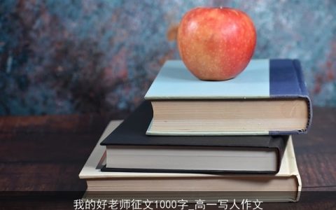 我的好老师征文1000字_高一写人作文