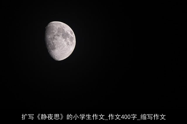 扩写《静夜思》的小学生作文_作文400字_缩写作文